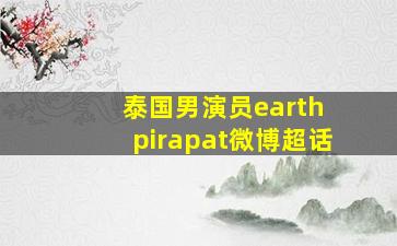 泰国男演员earth pirapat微博超话